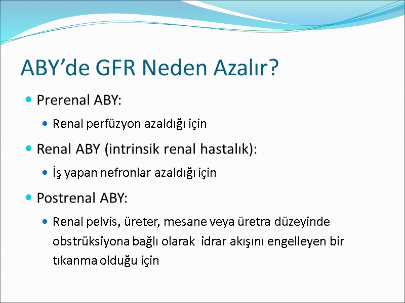 ABY’de GFR Neden Azalır? Prerenal ABY:  Renal perfüzyon azaldığı için Renal ABY (intrinsik